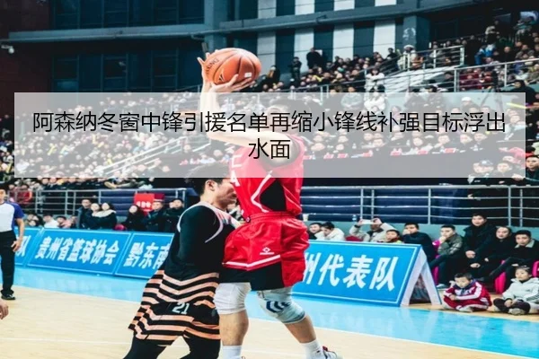 阿森纳冬窗中锋引援名单再缩小锋线补强目标浮出水面
